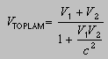 V_total = (V_1+V_2)/(1 + V_1*V_2/c^2)