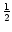 $\displaystyle {\textstyle\frac{1}{2}}$