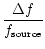 $\displaystyle {\frac{\Delta f}{f_{\rm source}}}$